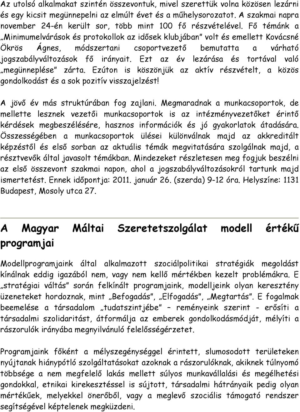 Fő témánk a Minimumelvárások és protokollok az idősek klubjában volt és emellett Kovácsné Ökrös Ágnes, módszertani csoportvezető bemutatta a várható jogszabályváltozások fő irányait.