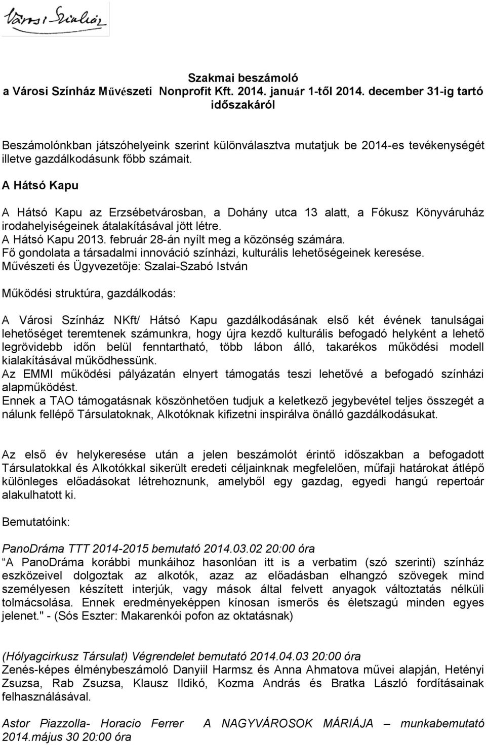 A Hátsó Kapu A Hátsó Kapu az Erzsébetvárosban, a Dohány utca 13 alatt, a Fókusz Könyváruház irodahelyiségeinek átalakításával jött létre. A Hátsó Kapu 2013. február 28-án nyílt meg a közönség számára.