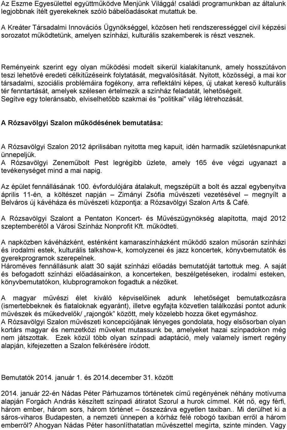 Reményeink szerint egy olyan működési modelt sikerül kialakítanunk, amely hosszútávon teszi lehetővé eredeti célkitűzéseink folytatását, megvalósítását.