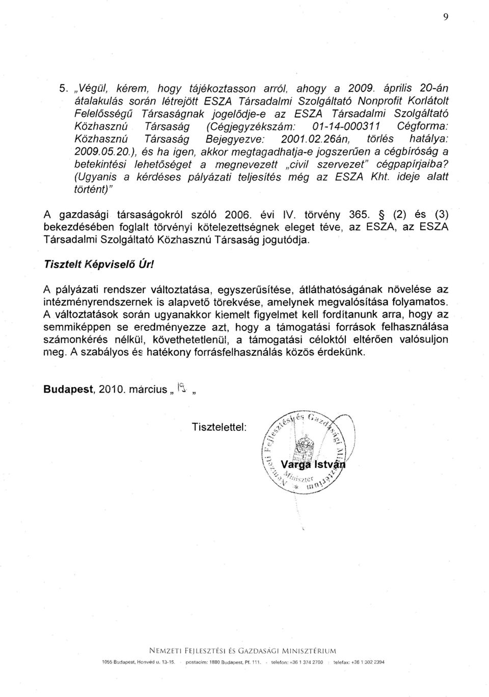 01-14-000311 Cégforma : Közhasznú Társaság Bejegyezve : 2001.02.26án, tőr/és hatálya : 2009.05.20.), és ha igen, akkor megtagadhatja-e jogszerűen a cégbíróság a betekintési lehetőséget a megnevezett civil szervezet cégpapírjaiba?