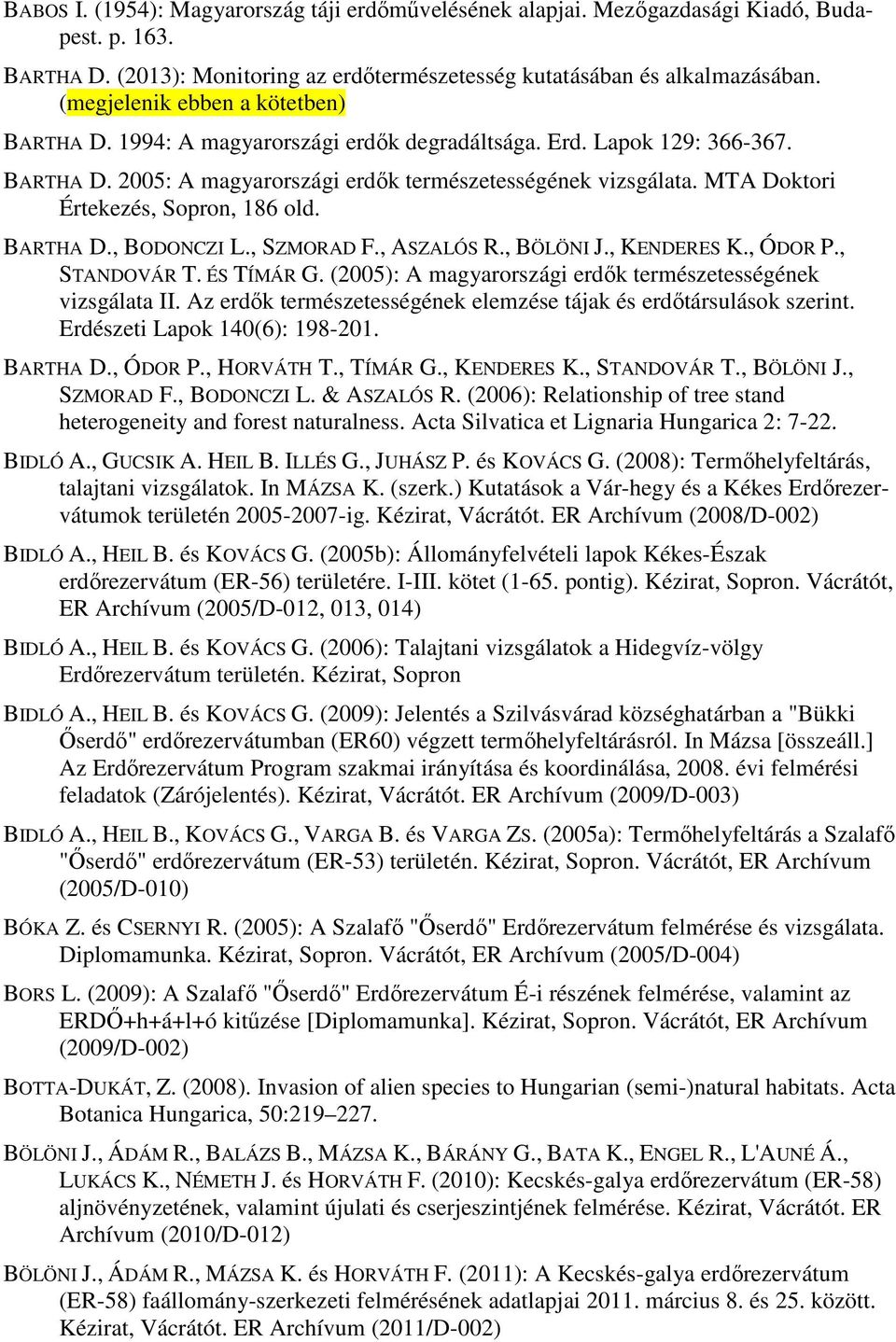 MTA Doktori Értekezés, Sopron, 186 old. BARTHA D., BODONCZI L., SZMORAD F., ASZALÓS R., BÖLÖNI J., KENDES K., ÓDOR P., STANDOVÁR T. ÉS TÍMÁR G.