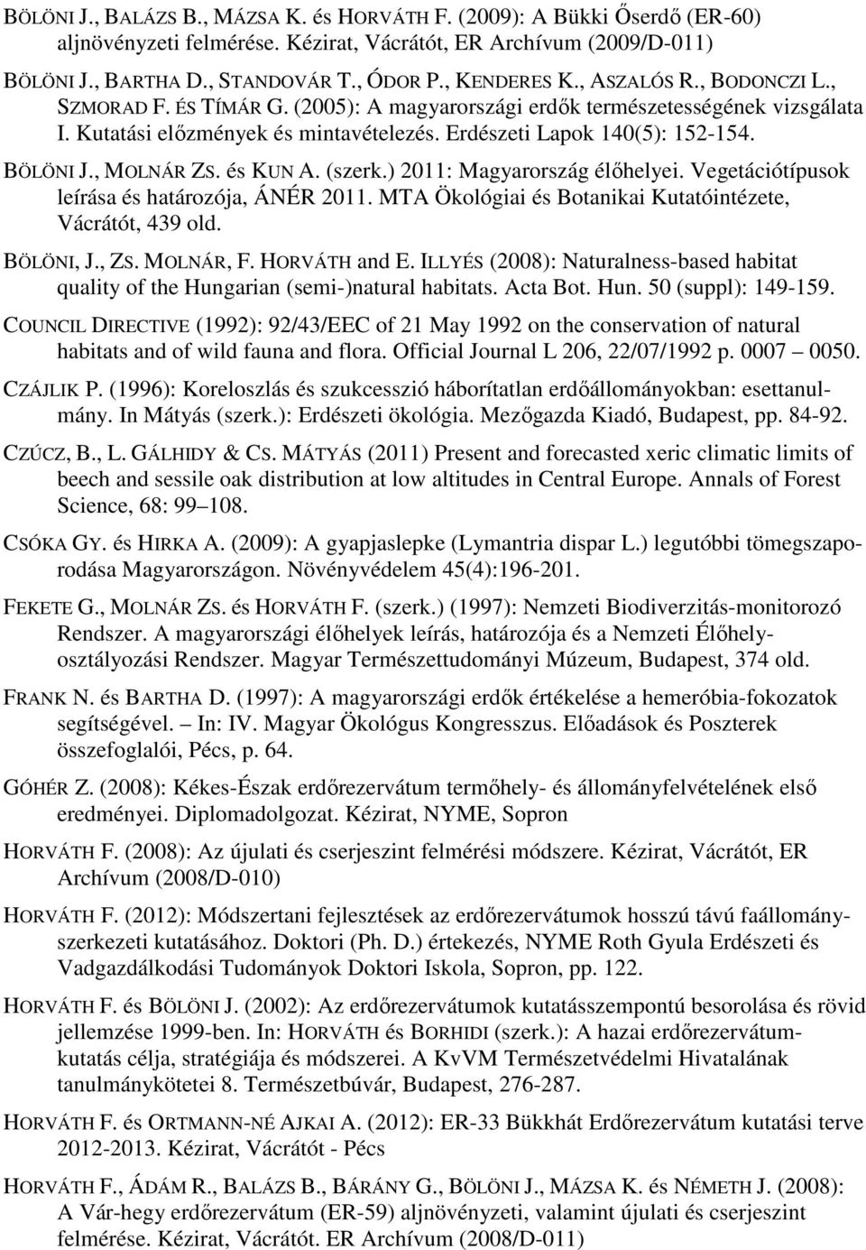 , MOLNÁR ZS. és KUN A. (szerk.) 2011: Magyarország élıhelyei. Vegetációtípusok leírása és határozója, ÁNÉR 2011. MTA Ökológiai és Botanikai Kutatóintézete, Vácrátót, 439 old. BÖLÖNI, J., ZS.