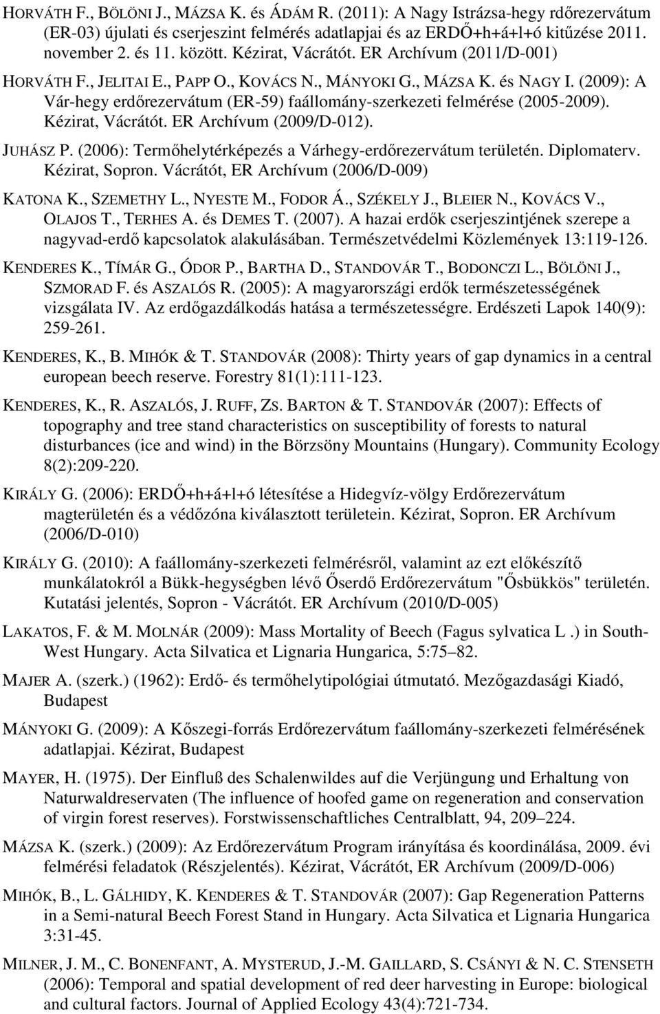 (2009): A Vár-hegy erdırezervátum (-59) faállomány-szerkezeti felmérése (2005-2009). Kézirat, Vácrátót. Archívum (2009/D-012). JUHÁSZ P. (2006): Termıhelytérképezés a Várhegy-erdırezervátum területén.