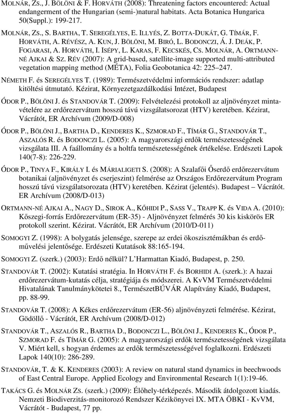 MOLNÁR, A. ORTMANN- NÉ AJKAI & SZ. RÉV (2007): A grid-based, satellite-image supported multi-attributed vegetation mapping method (MÉTA), Folia Geobotanica 42: 225 247. NÉMETH F. és SEGÉLYES T.