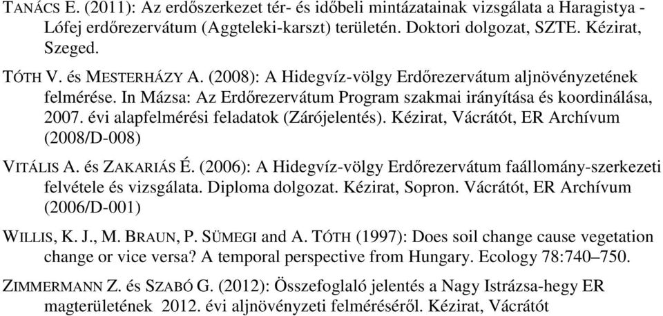 évi alapfelmérési feladatok (Zárójelentés). Kézirat, Vácrátót, Archívum (2008/D-008) VITÁLIS A. és ZAKARIÁS É. (2006): A Hidegvíz-völgy Erdırezervátum faállomány-szerkezeti felvétele és vizsgálata.