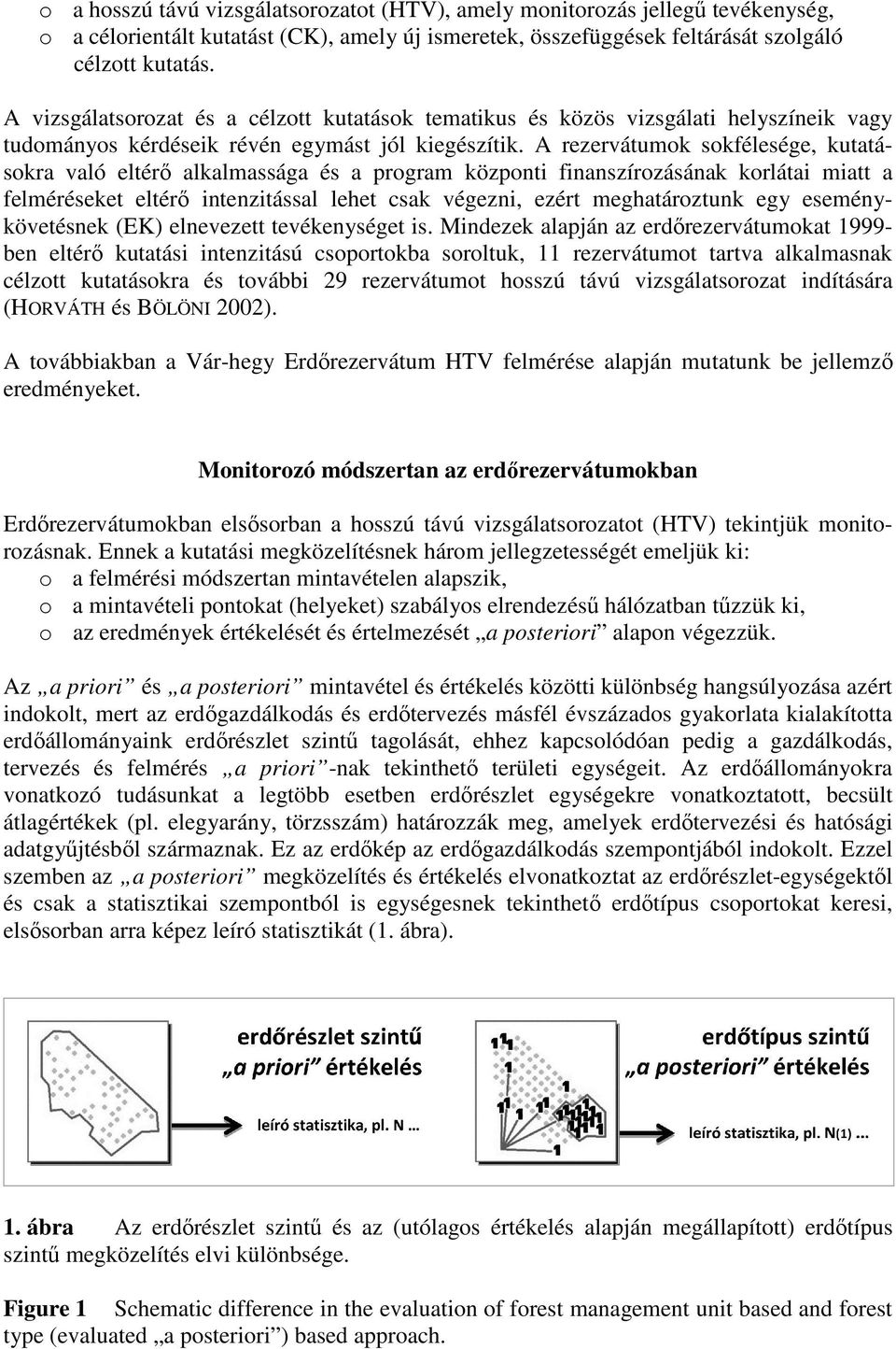 A rezervátumok sokfélesége, kutatásokra való eltérı alkalmassága és a program központi finanszírozásának korlátai miatt a felméréseket eltérı intenzitással lehet csak végezni, ezért meghatároztunk