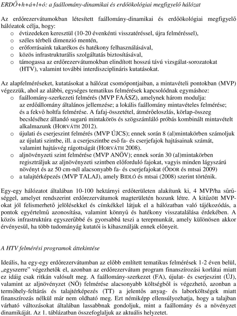 biztosításával, o támogassa az erdırezervátumokban elindított hosszú távú vizsgálat-sorozatokat (HTV), valamint további interdiszciplináris kutatásokat.