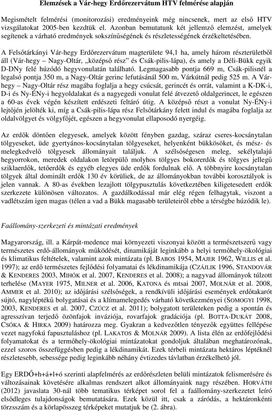 A Felsıtárkányi Vár-hegy Erdırezervátum magterülete 94,1 ha, amely három részterületbıl áll (Vár-hegy Nagy-Oltár, középsı rész és Csák-pilis-lápa), és amely a Déli-Bükk egyik D-DNy felé húzódó