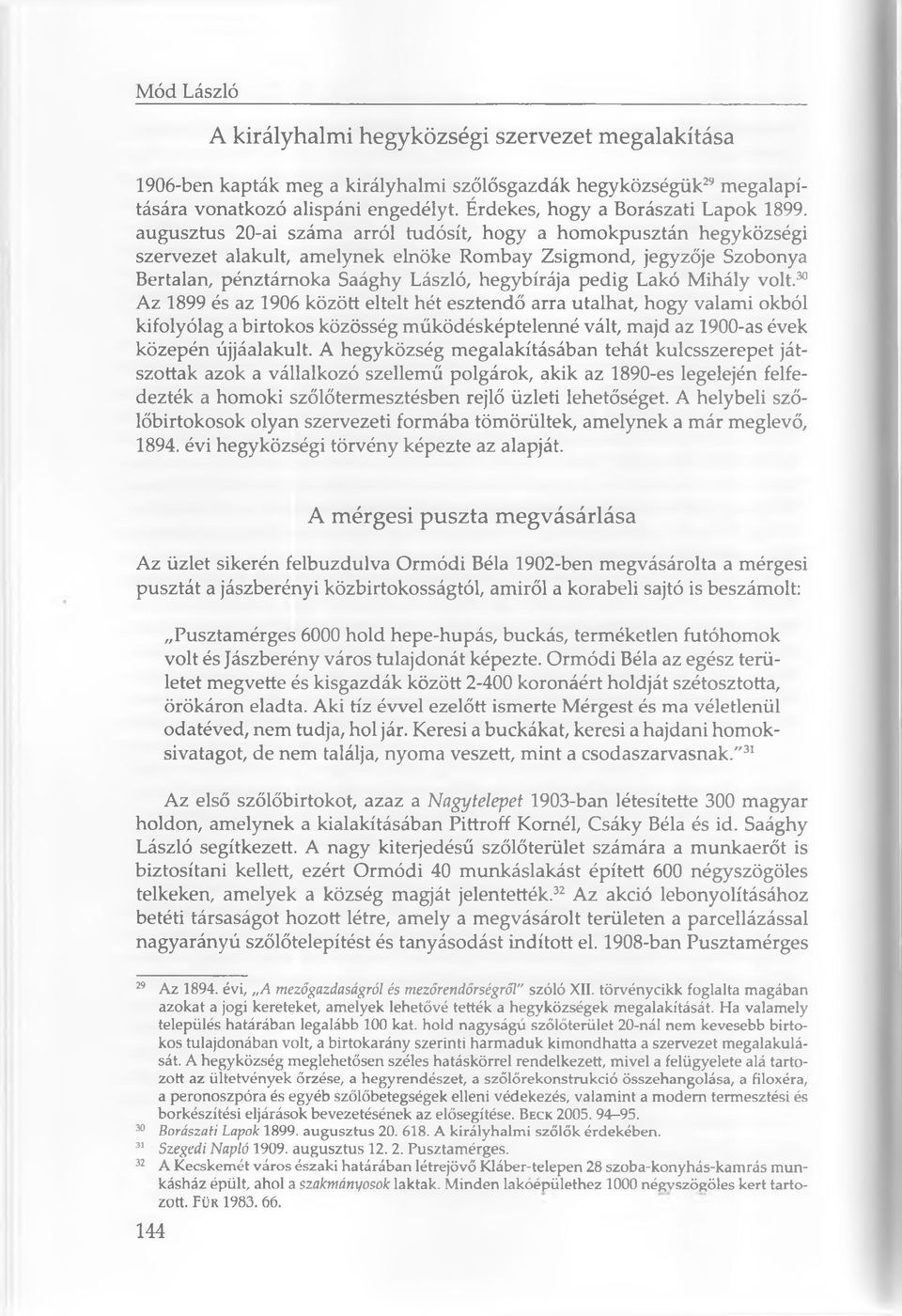 augusztus 20-ai száma arról tudósít, hogy a homokpusztán hegyközségi szervezet alakult, amelynek elnöke Rombay Zsigmond, jegyzője Szobonya Bertalan, pénztárnoka Saághy László, hegybírója pedig Lakó