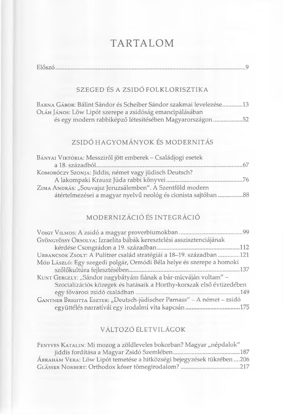 .. 52 Z SID Ó H A G YOM ÁN YOK ÉS M O D ERN ITÁ S B ányai V iktó ria : Messziről jött emberek - Családjogi esetek a 18. századból...67 K omoróczy Szo n ja : Jiddis, német vagy jiidisch Deutsch?