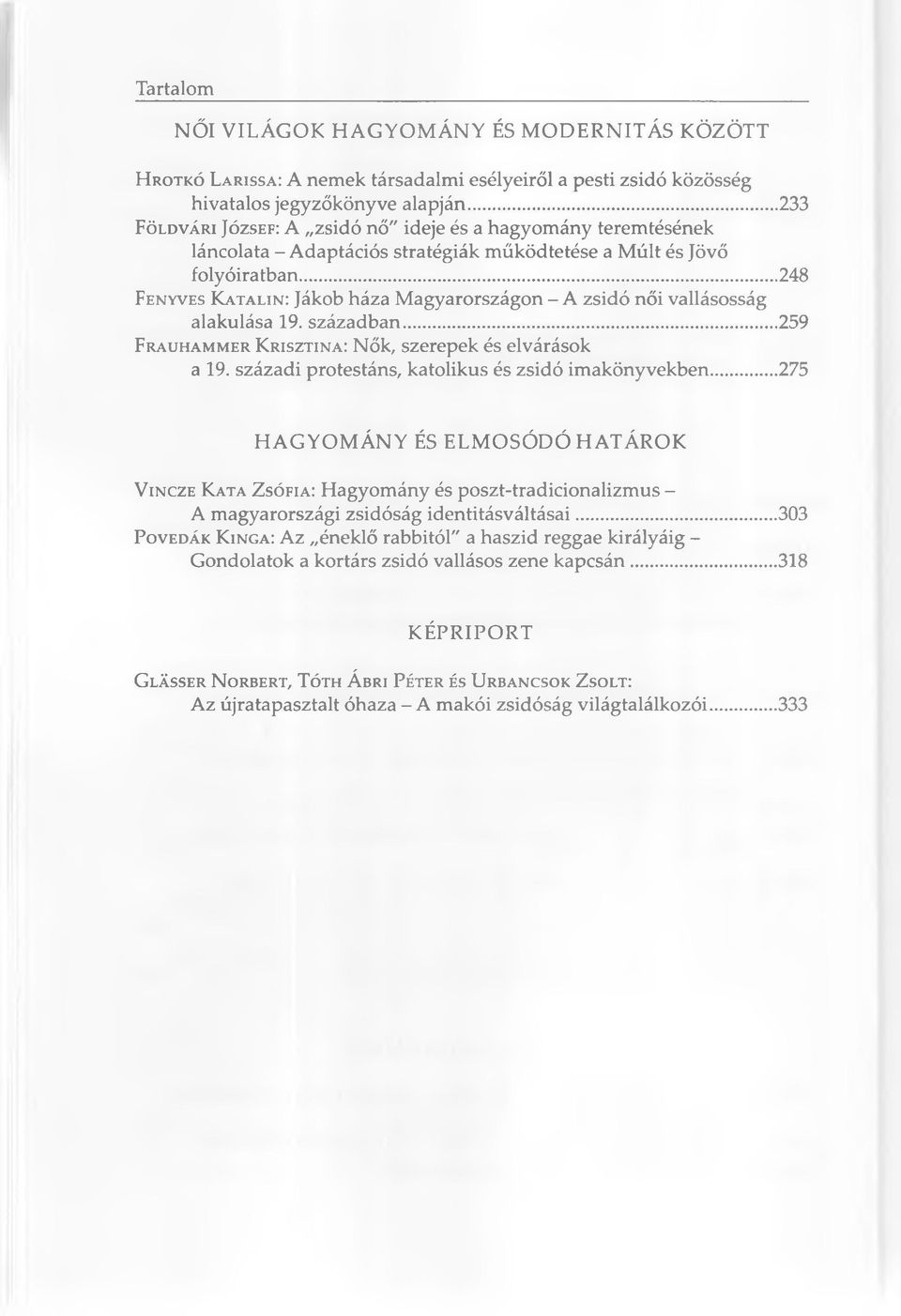 ..248 F en yves K a t a l in : Jákob háza Magyarországon - A zsidó női vallásosság alakulása 19. században... 259 F r a u h a m m er K r isz t in a : Nők, szerepek és elvárások a 19.