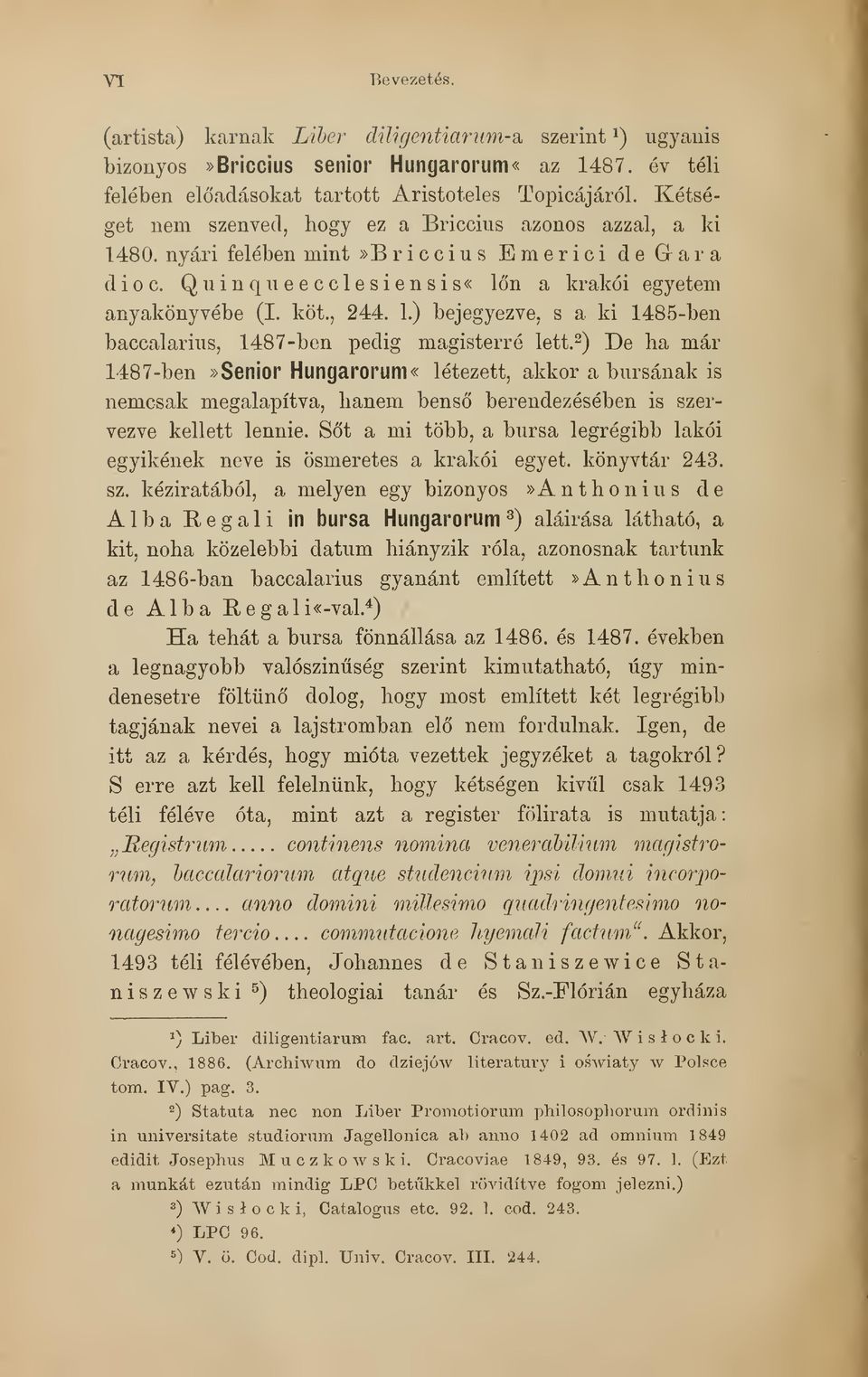 ^) De ha már 1487-ben» Senior Hungarorum«létezett, akkor a bursának is nemcsak megalapítva, hanem bens berendezésében is szervezve kellett lennie.