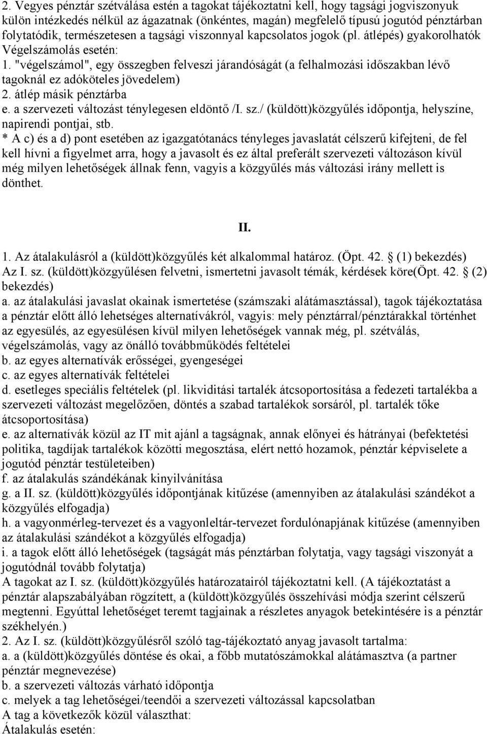 "végelszámol", egy összegben felveszi járandóságát (a felhalmozási időszakban lévő tagoknál ez adóköteles jövedelem) 2. átlép másik pénztárba e. a sze