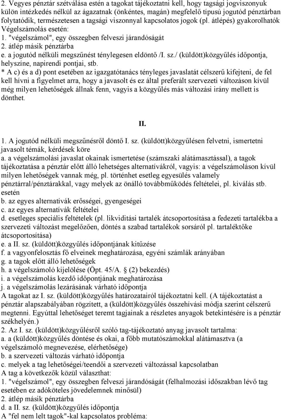 a jogutód nélküli megszűnést ténylegesen eldöntő /I. sz./ (küldött)közgyűlés időpontja, helyszíne, napirendi pontjai, stb.