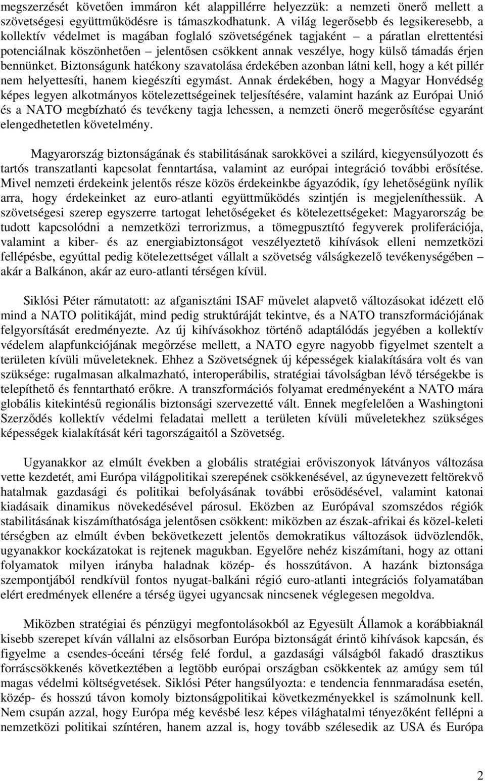 támadás érjen bennünket. Biztonságunk hatékony szavatolása érdekében azonban látni kell, hogy a két pillér nem helyettesíti, hanem kiegészíti egymást.