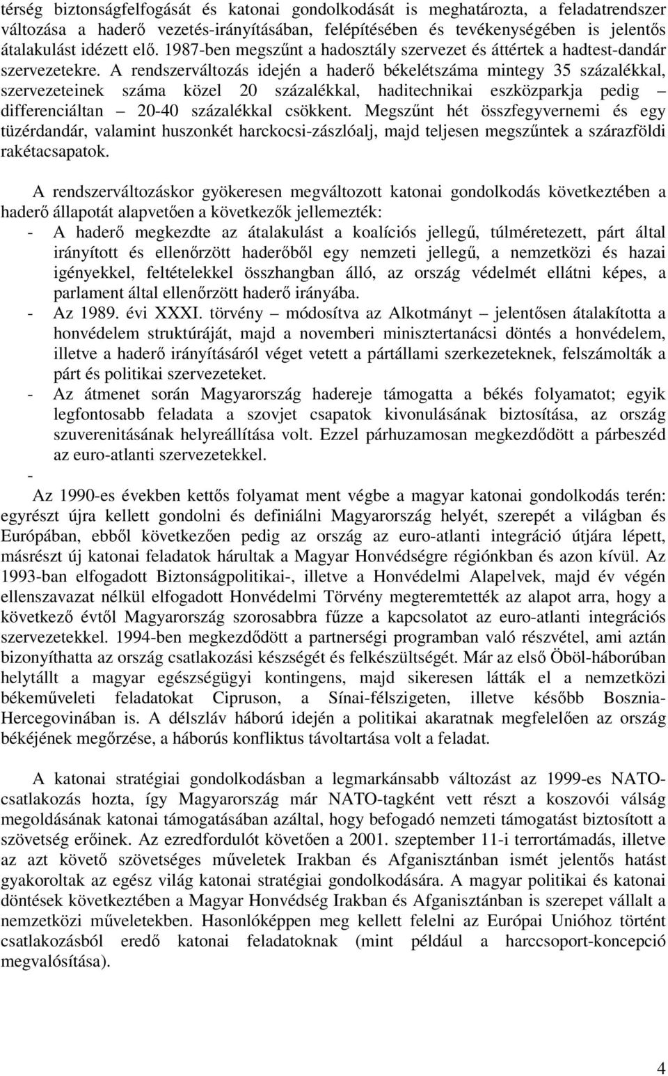 A rendszerváltozás idején a haderı békelétszáma mintegy 35 százalékkal, szervezeteinek száma közel 20 százalékkal, haditechnikai eszközparkja pedig differenciáltan 20-40 százalékkal csökkent.