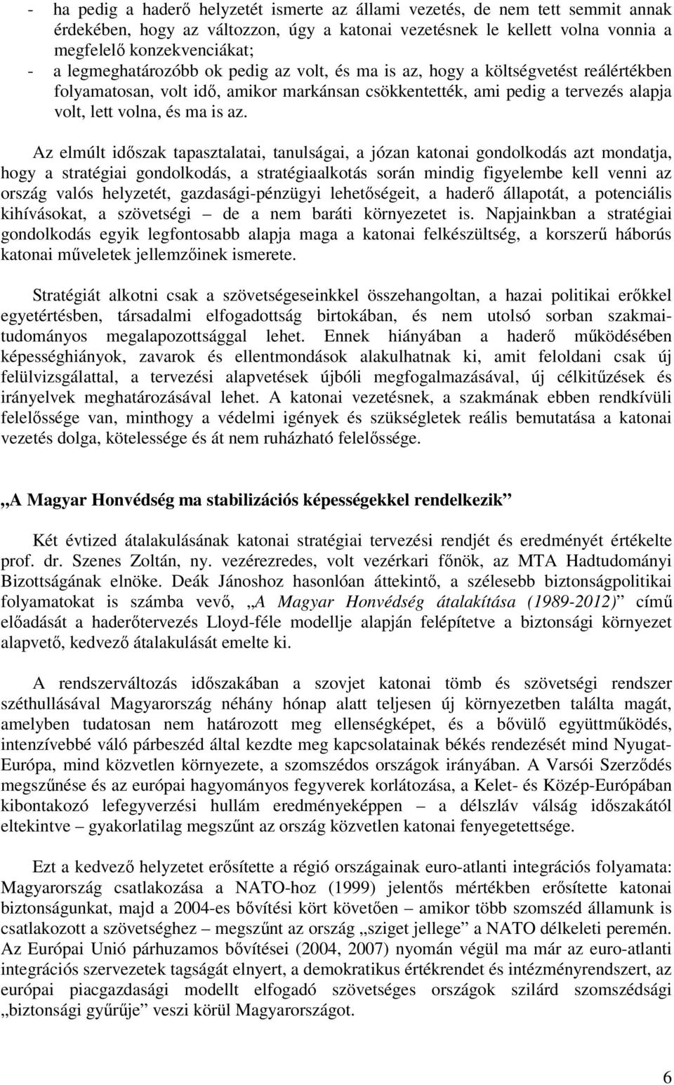 Az elmúlt idıszak tapasztalatai, tanulságai, a józan katonai gondolkodás azt mondatja, hogy a stratégiai gondolkodás, a stratégiaalkotás során mindig figyelembe kell venni az ország valós helyzetét,