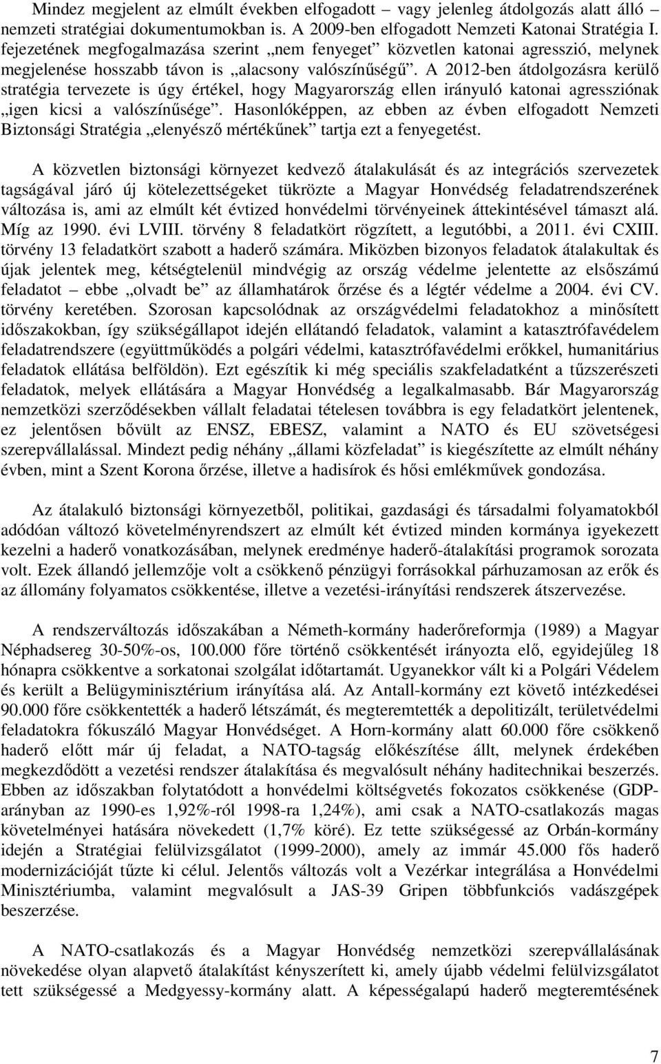 A 2012-ben átdolgozásra kerülı stratégia tervezete is úgy értékel, hogy Magyarország ellen irányuló katonai agressziónak igen kicsi a valószínősége.