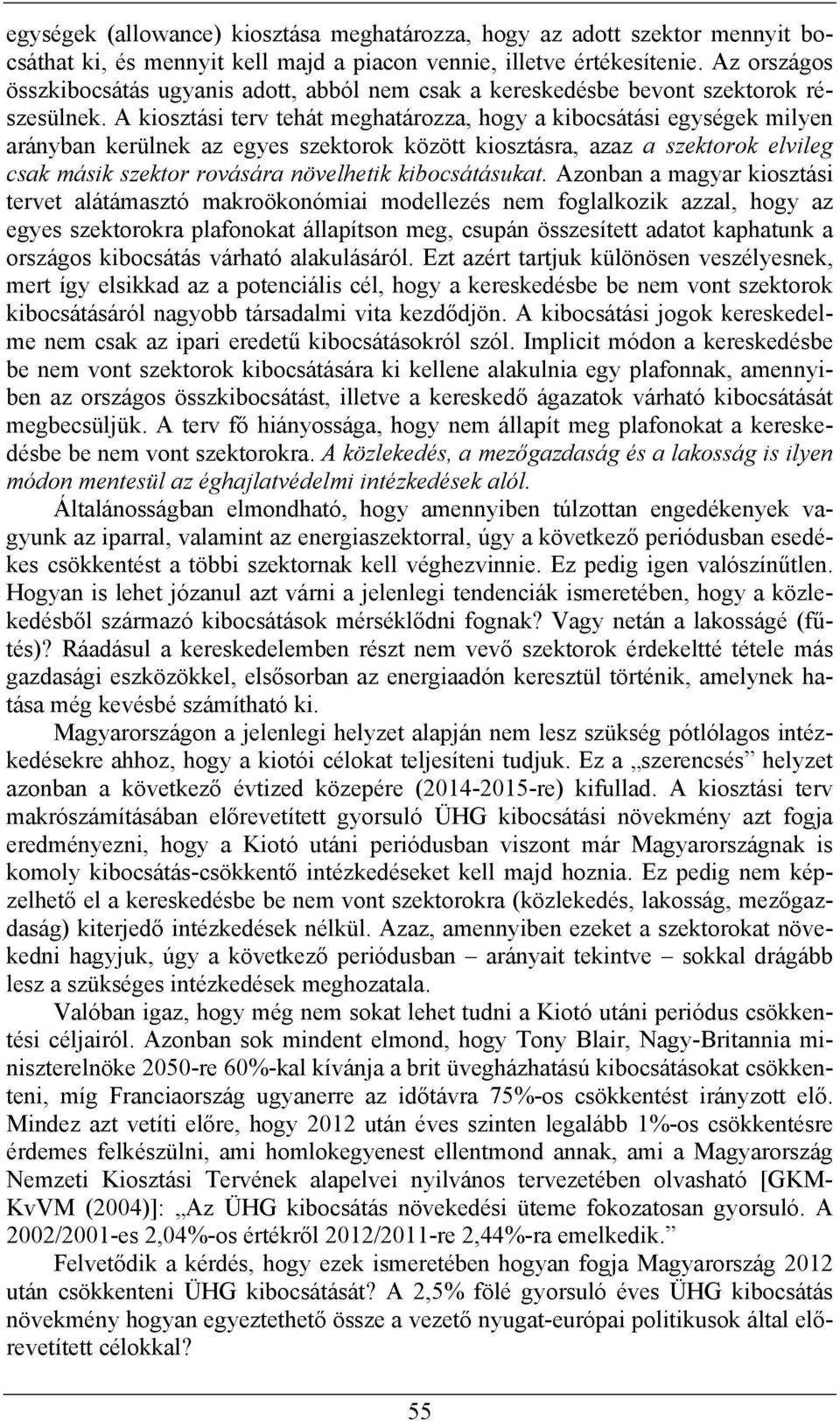 A kiosztási terv tehát meghatározza, hogy a kibocsátási egységek milyen arányban kerülnek az egyes szektorok között kiosztásra, azaz a szektorok elvileg csak másik szektor rovására növelhetik