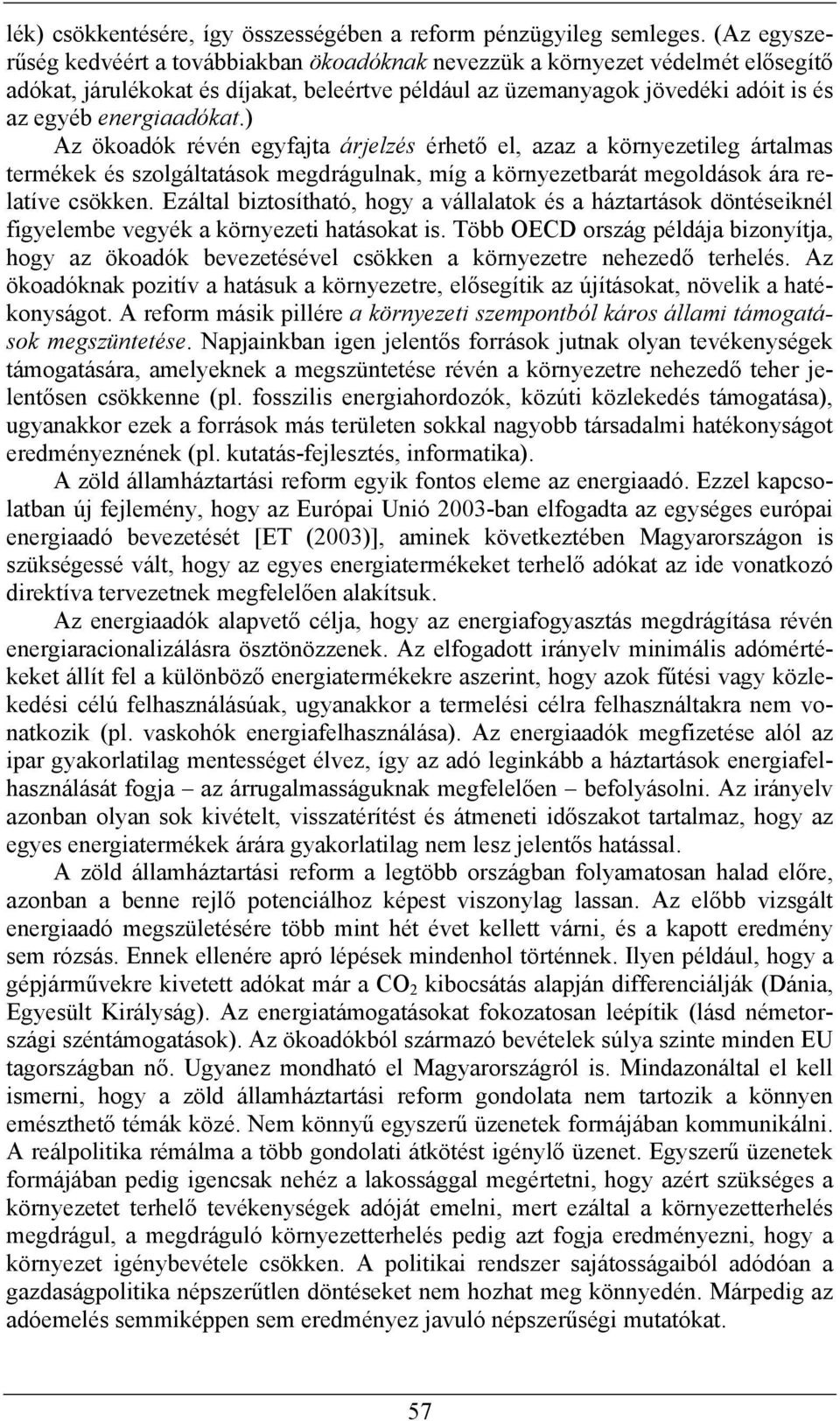 ) Az ökoadók révén egyfajta árjelzés érhető el, azaz a környezetileg ártalmas termékek és szolgáltatások megdrágulnak, míg a környezetbarát megoldások ára relatíve csökken.