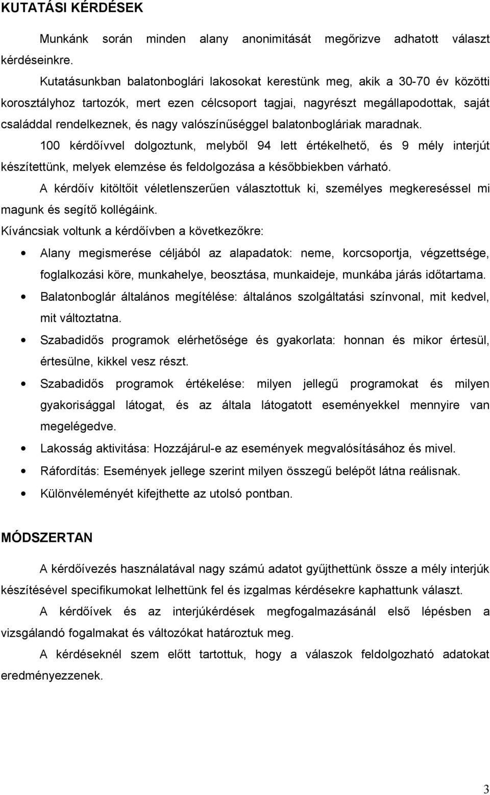 valószínűséggel balatonbogláriak maradnak. 100 kérdőívvel dolgoztunk, melyből 94 lett értékelhető, és 9 mély interjút készítettünk, melyek elemzése és feldolgozása a későbbiekben várható.