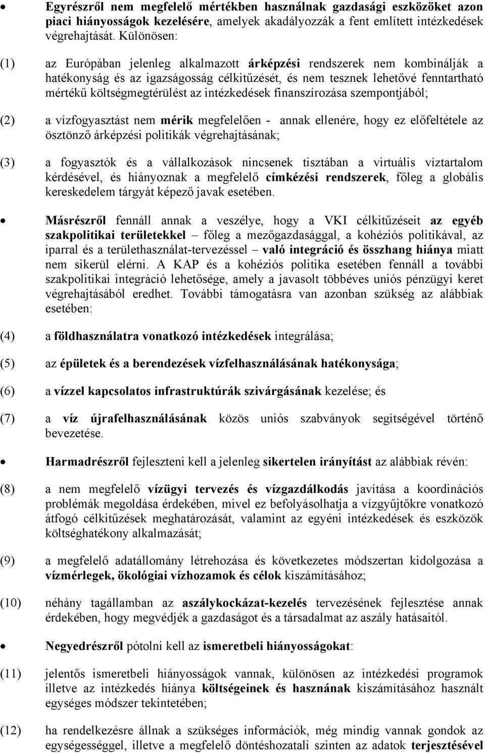 intézkedések finanszírozása szempontjából; (2) a vízfogyasztást nem mérik megfelelően - annak ellenére, hogy ez előfeltétele az ösztönző árképzési politikák végrehajtásának; (3) a fogyasztók és a