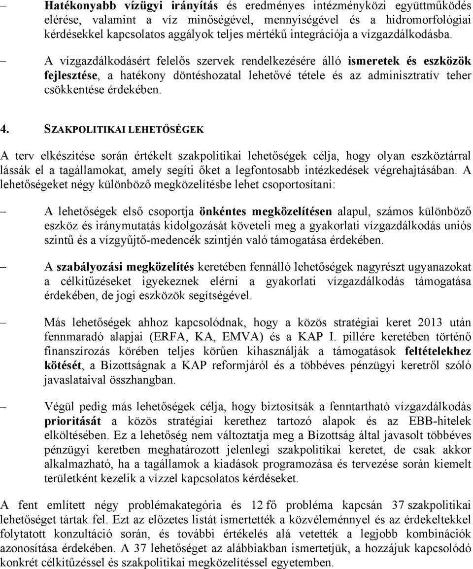 A vízgazdálkodásért felelős szervek rendelkezésére álló ismeretek és eszközök fejlesztése, a hatékony döntéshozatal lehetővé tétele és az adminisztratív teher csökkentése érdekében. 4.