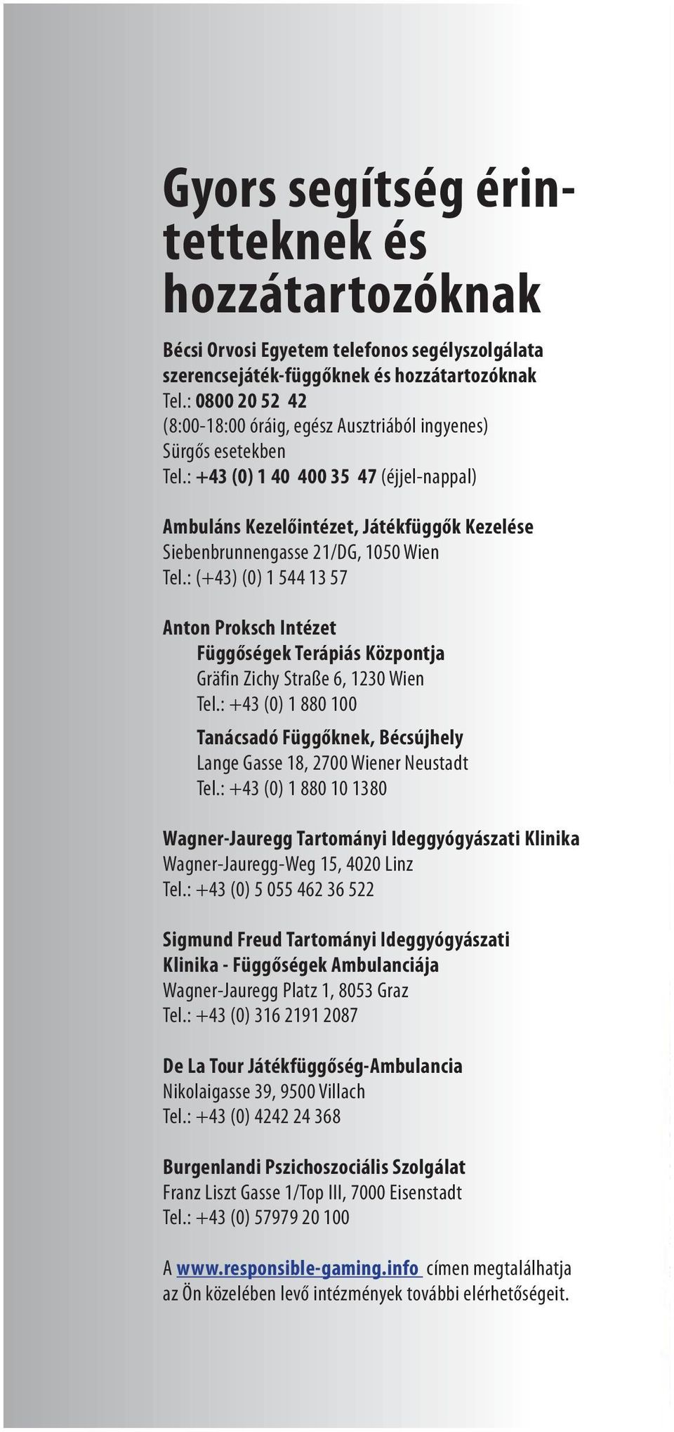 : +43 (0) 1 40 400 35 47 (éjjel-nappal) Ambuláns Kezelőintézet, Játékfüggők Kezelése Siebenbrunnengasse 21/DG, 1050 Wien Tel.