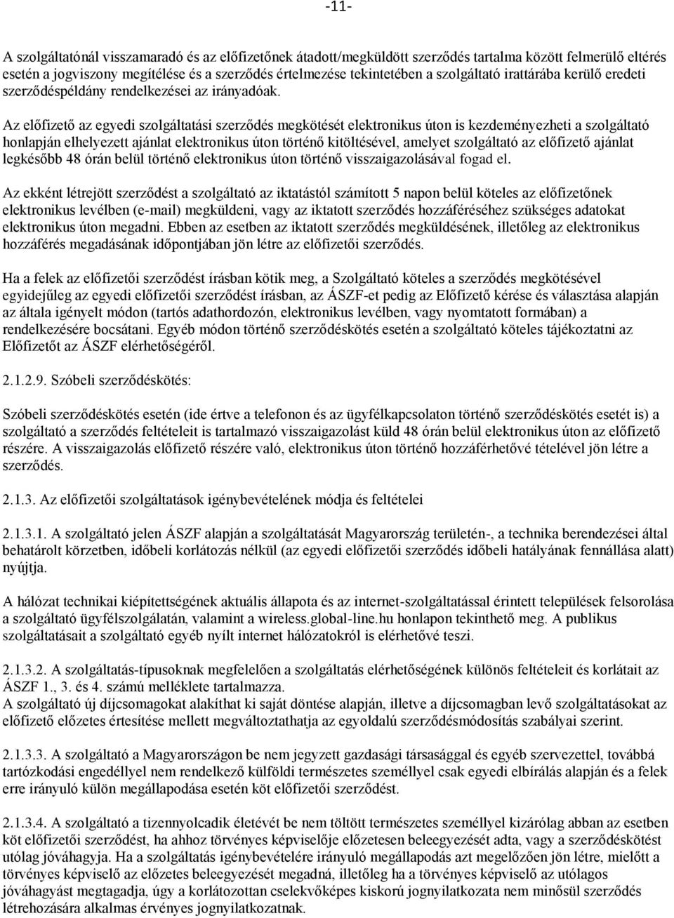 Az előfizető az egyedi szolgáltatási szerződés megkötését elektronikus úton is kezdeményezheti a szolgáltató honlapján elhelyezett ajánlat elektronikus úton történő kitöltésével, amelyet szolgáltató