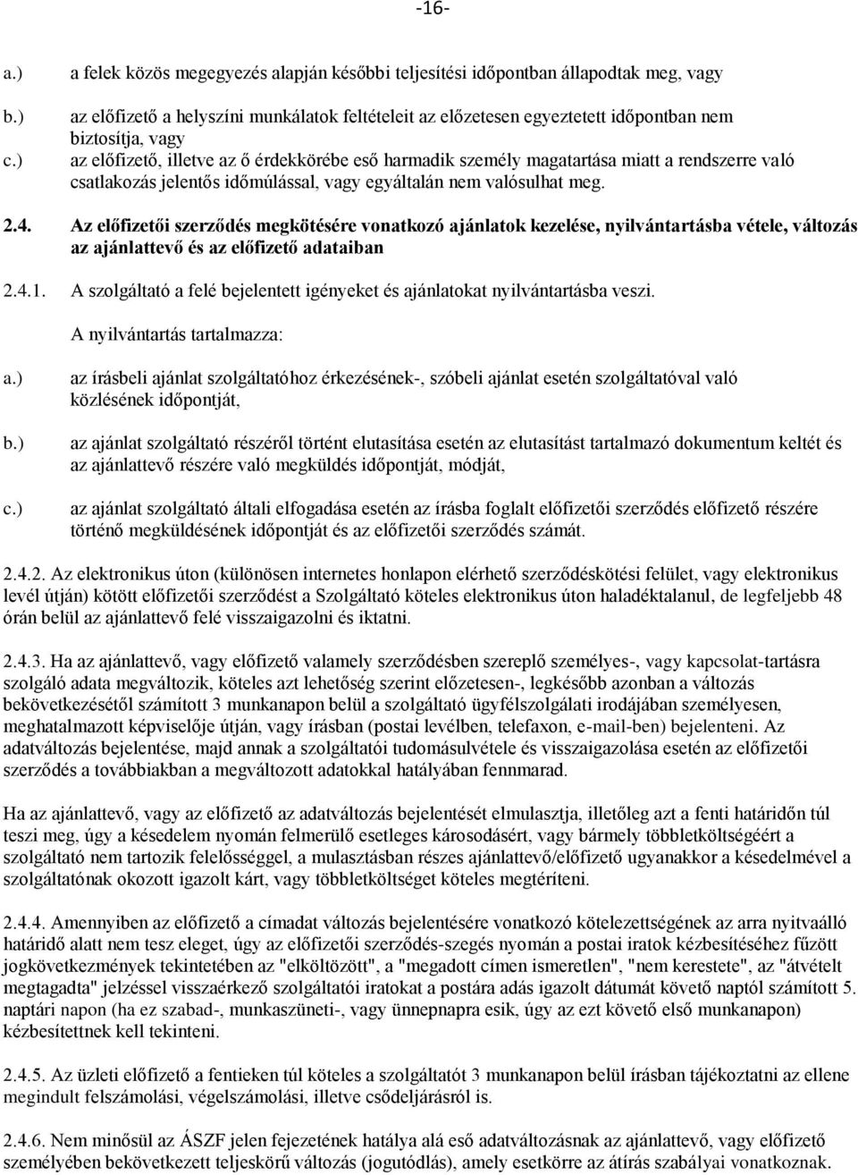 előfizető, illetve az ő érdekkörébe eső harmadik személy magatartása miatt a rendszerre való csatlakozás jelentős időmúlással, vagy egyáltalán nem valósulhat meg. 2.4.