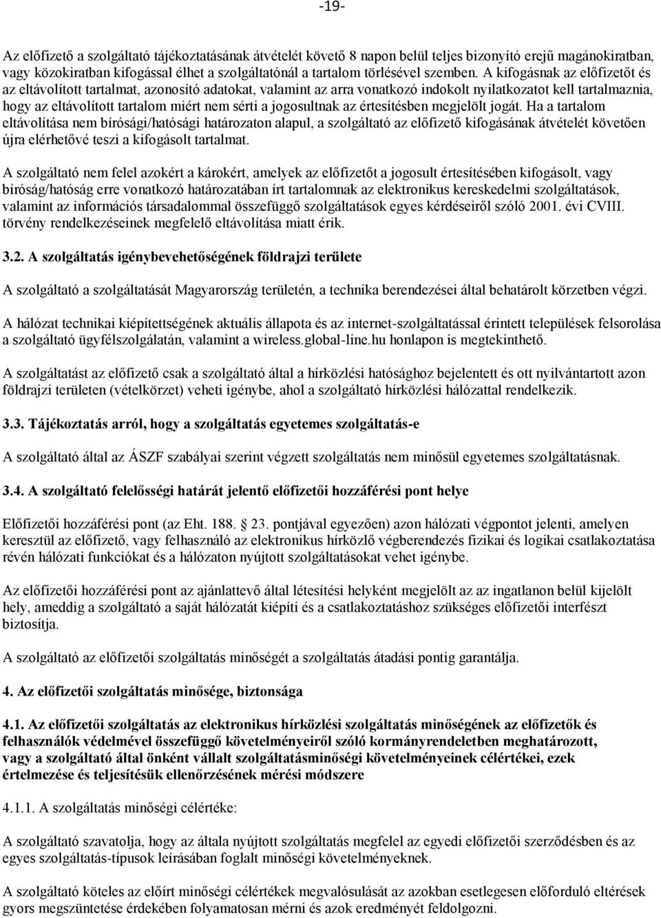 A kifogásnak az előfizetőt és az eltávolított tartalmat, azonosító adatokat, valamint az arra vonatkozó indokolt nyilatkozatot kell tartalmaznia, hogy az eltávolított tartalom miért nem sérti a