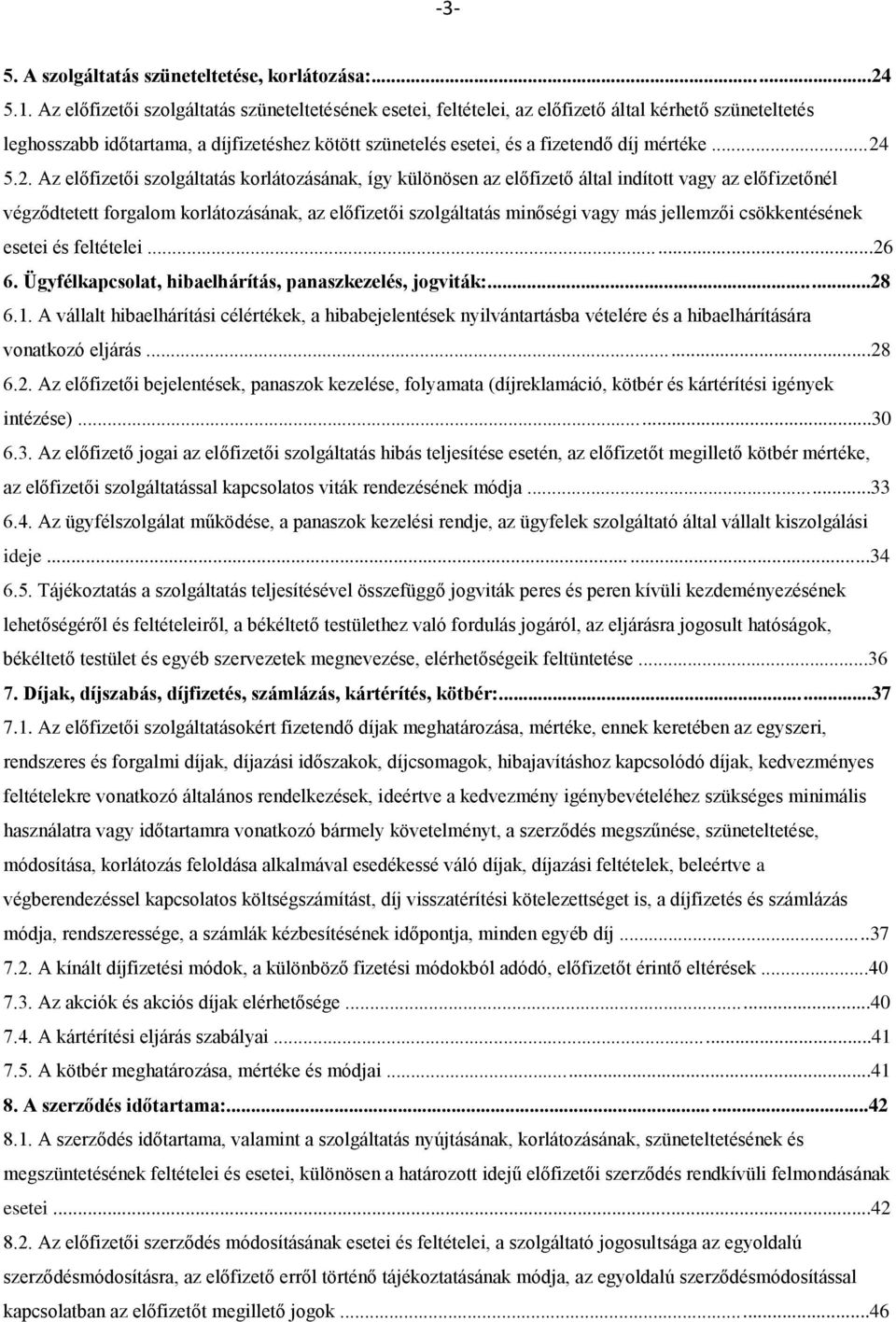 ..24 5.2. Az előfizetői szolgáltatás korlátozásának, így különösen az előfizető által indított vagy az előfizetőnél végződtetett forgalom korlátozásának, az előfizetői szolgáltatás minőségi vagy más