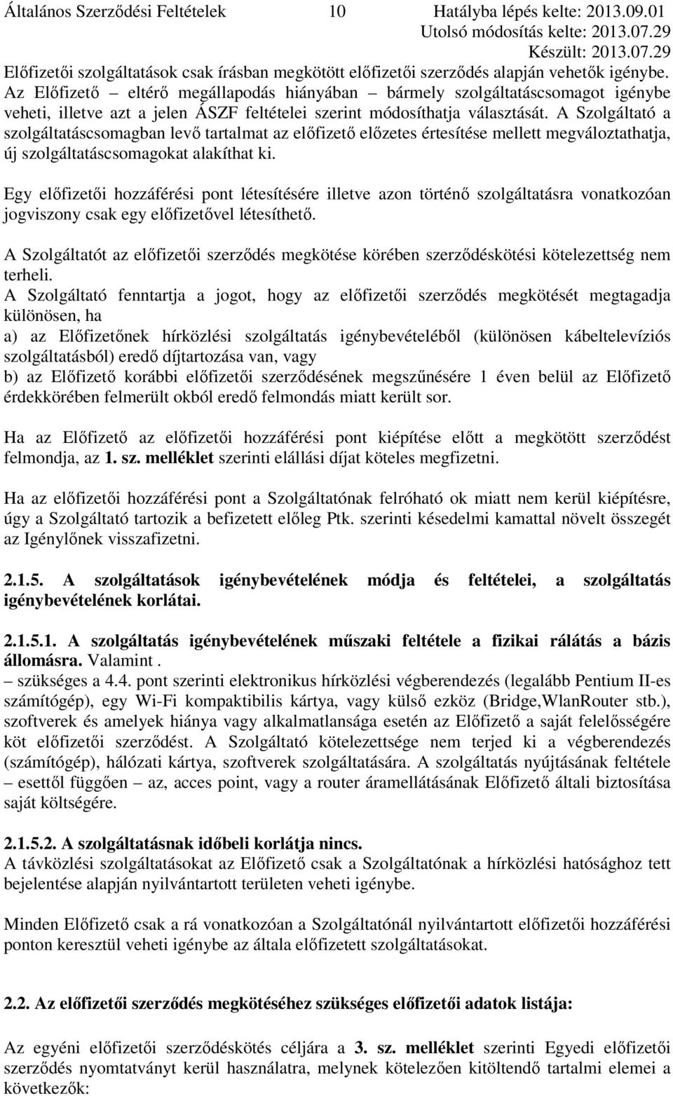 A Szolgáltató a szolgáltatáscsomagban levő tartalmat az előfizető előzetes értesítése mellett megváloztathatja, új szolgáltatáscsomagokat alakíthat ki.