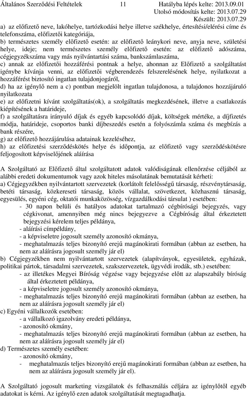 leánykori neve, anyja neve, születési helye, ideje; nem természetes személy előfizető esetén: az előfizető adószáma, cégjegyzékszáma vagy más nyilvántartási száma, bankszámlaszáma, c) annak az