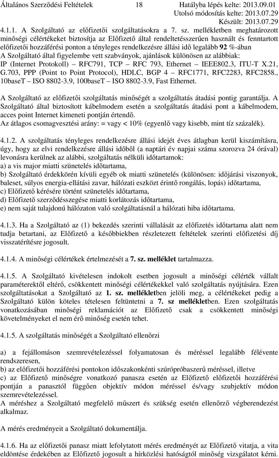 mellékletben meghatározott minőségi célértékeket biztosítja az Előfizető által rendeltetésszerűen használt és fenntartott előfizetői hozzáférési ponton a tényleges rendelkezésre állási idő legalább