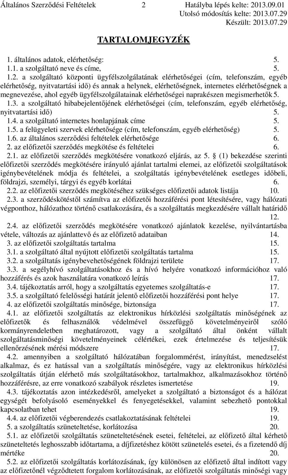 13.09.01 TARTALOMJEGYZÉK 1. általános adatok, elérhetőség: 5. 1.1. a szolgáltató neve és címe, 5. 1.2.