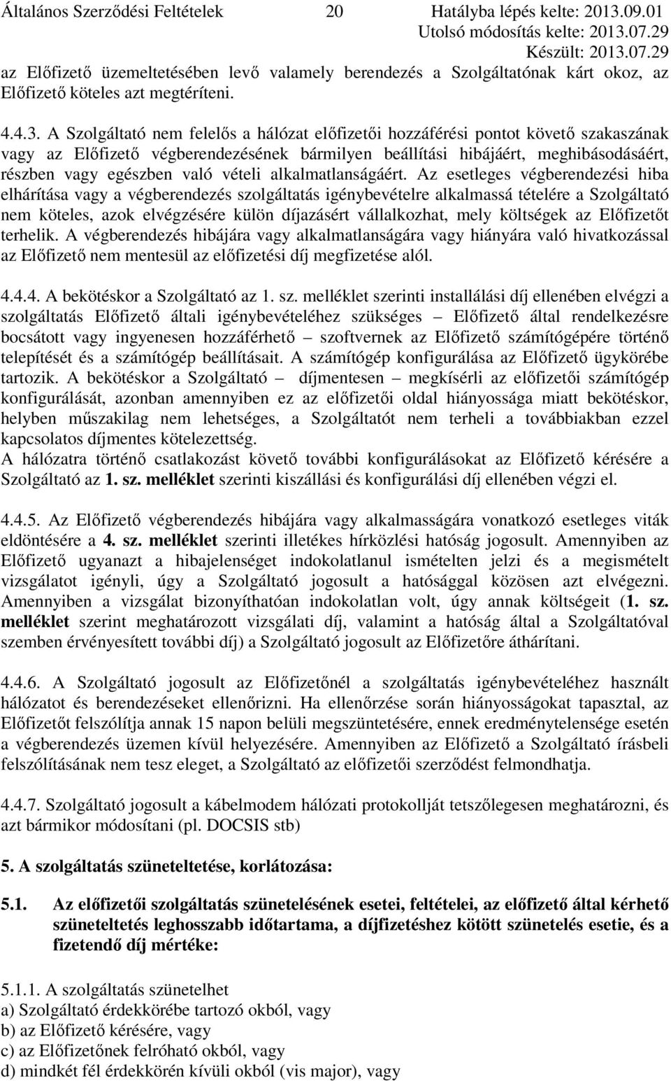 A Szolgáltató nem felelős a hálózat előfizetői hozzáférési pontot követő szakaszának vagy az Előfizető végberendezésének bármilyen beállítási hibájáért, meghibásodásáért, részben vagy egészben való