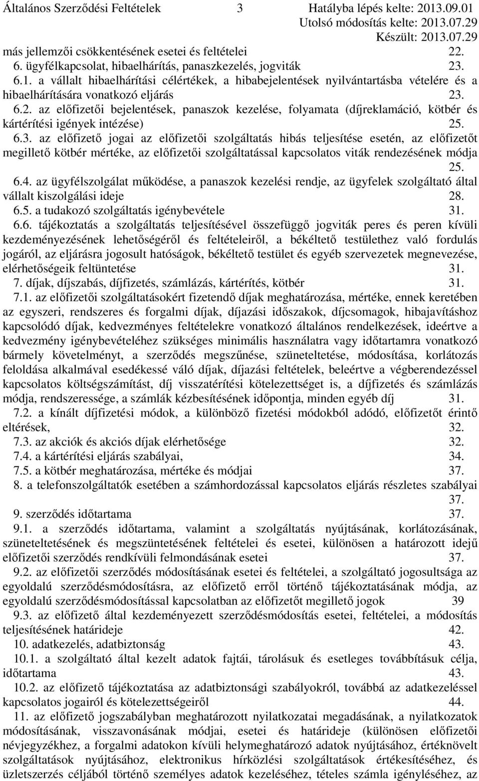 az előfizető jogai az előfizetői szolgáltatás hibás teljesítése esetén, az előfizetőt megillető kötbér mértéke, az előfizetői szolgáltatással kapcsolatos viták rendezésének módja 25. 6.4.