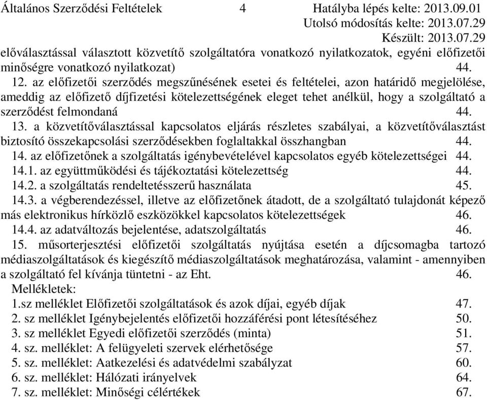 felmondaná 44. 13. a közvetítőválasztással kapcsolatos eljárás részletes szabályai, a közvetítőválasztást biztosító összekapcsolási szerződésekben foglaltakkal összhangban 44. 14.