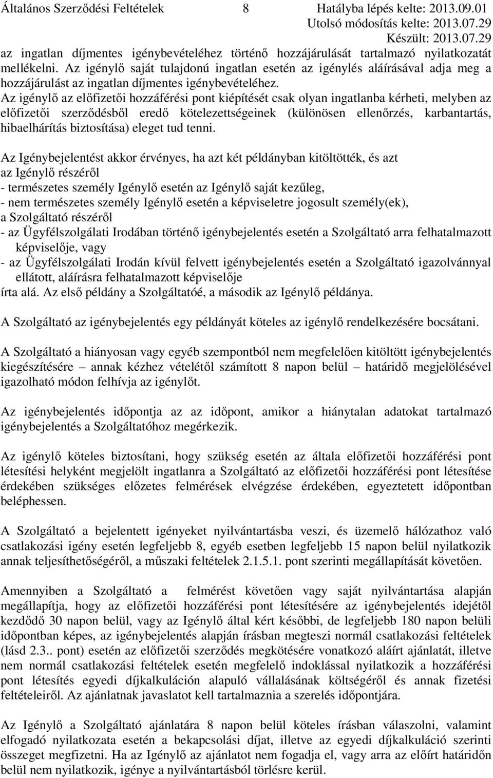 Az igénylő az előfizetői hozzáférési pont kiépítését csak olyan ingatlanba kérheti, melyben az előfizetői szerződésből eredő kötelezettségeinek (különösen ellenőrzés, karbantartás, hibaelhárítás