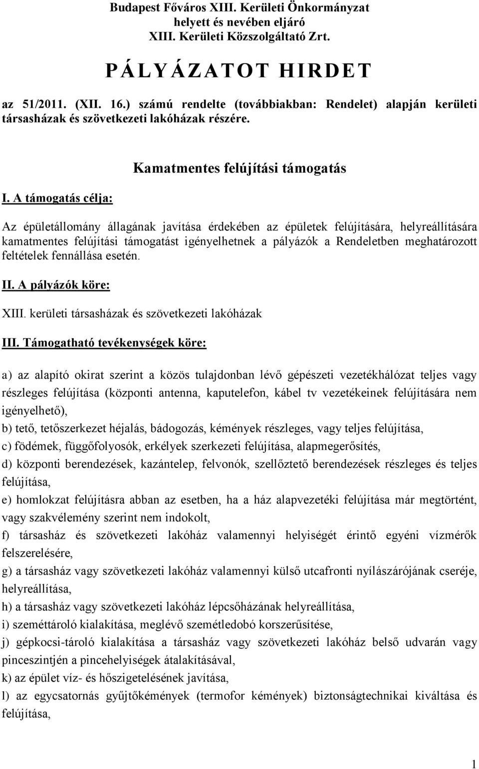 A támogatás célja: Kamatmentes felújítási támogatás Az épületállomány állagának javítása érdekében az épületek felújítására, helyreállítására kamatmentes felújítási támogatást igényelhetnek a