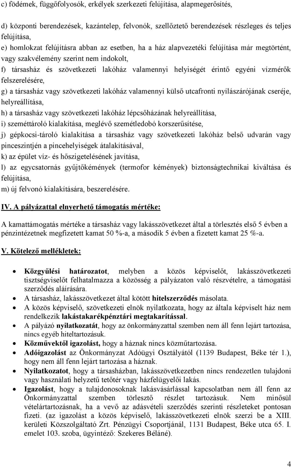 társasház vagy szövetkezeti lakóház valamennyi külső utcafronti nyílászárójának cseréje, helyreállítása, h) a társasház vagy szövetkezeti lakóház lépcsőházának helyreállítása, i) szeméttároló