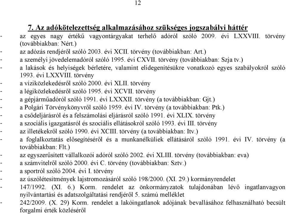 ) - a lakások és helyiségek bérletére, valamint elidegenítésükre vonatkozó egyes szabályokról szóló 1993. évi LXXVIII. törvény - a víziközlekedésről szóló 2000. évi XLII.