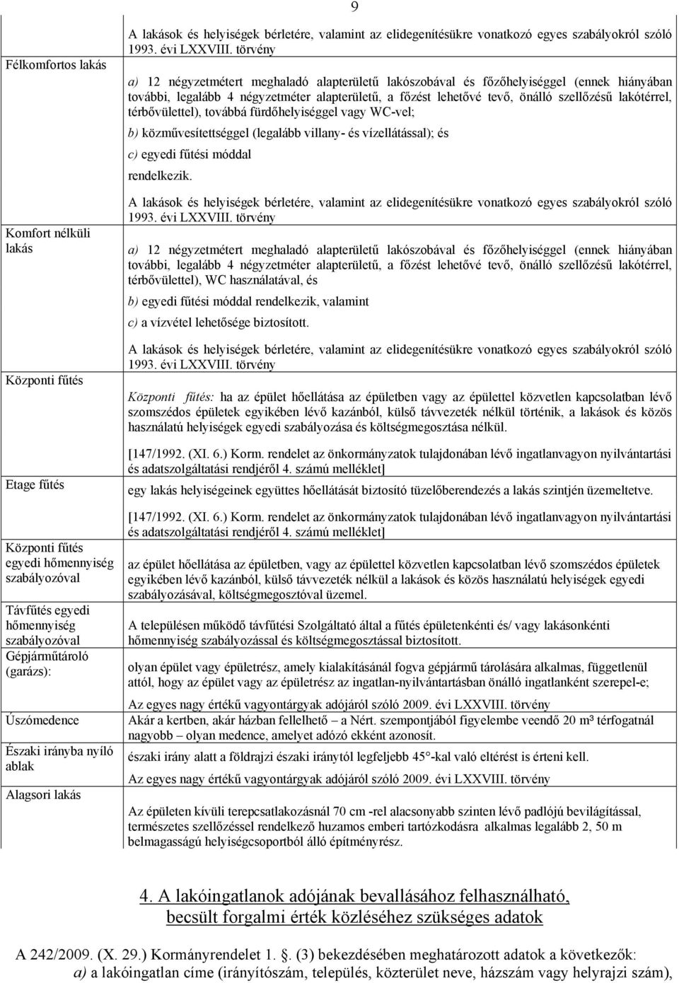 törvény a) 12 négyzetmétert meghaladó alapterületű lakószobával és főzőhelyiséggel (ennek hiányában további, legalább 4 négyzetméter alapterületű, a főzést lehetővé tevő, önálló szellőzésű