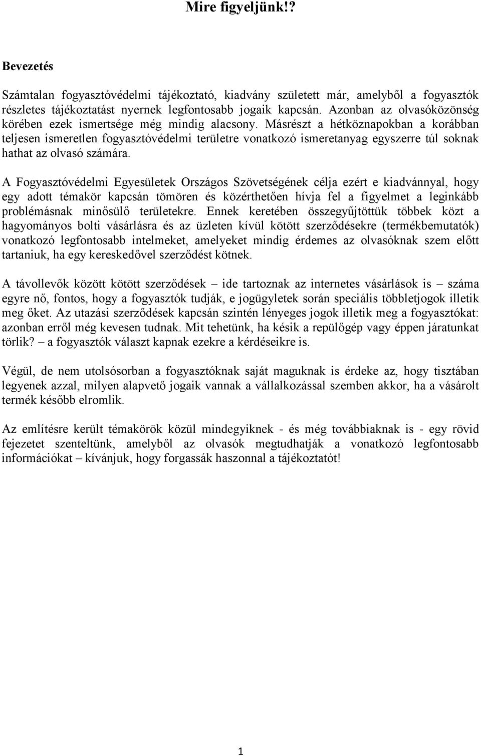 Másrészt a hétköznapokban a korábban teljesen ismeretlen fogyasztóvédelmi területre vonatkozó ismeretanyag egyszerre túl soknak hathat az olvasó számára.