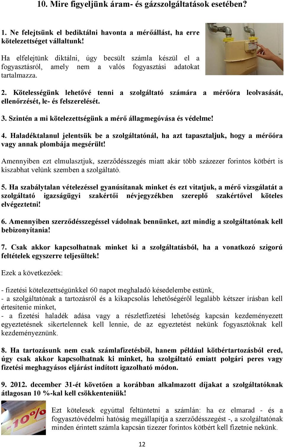 Kötelességünk lehetővé tenni a szolgáltató számára a mérőóra leolvasását, ellenőrzését, le- és felszerelését. 3. Szintén a mi kötelezettségünk a mérő állagmegóvása és védelme! 4.