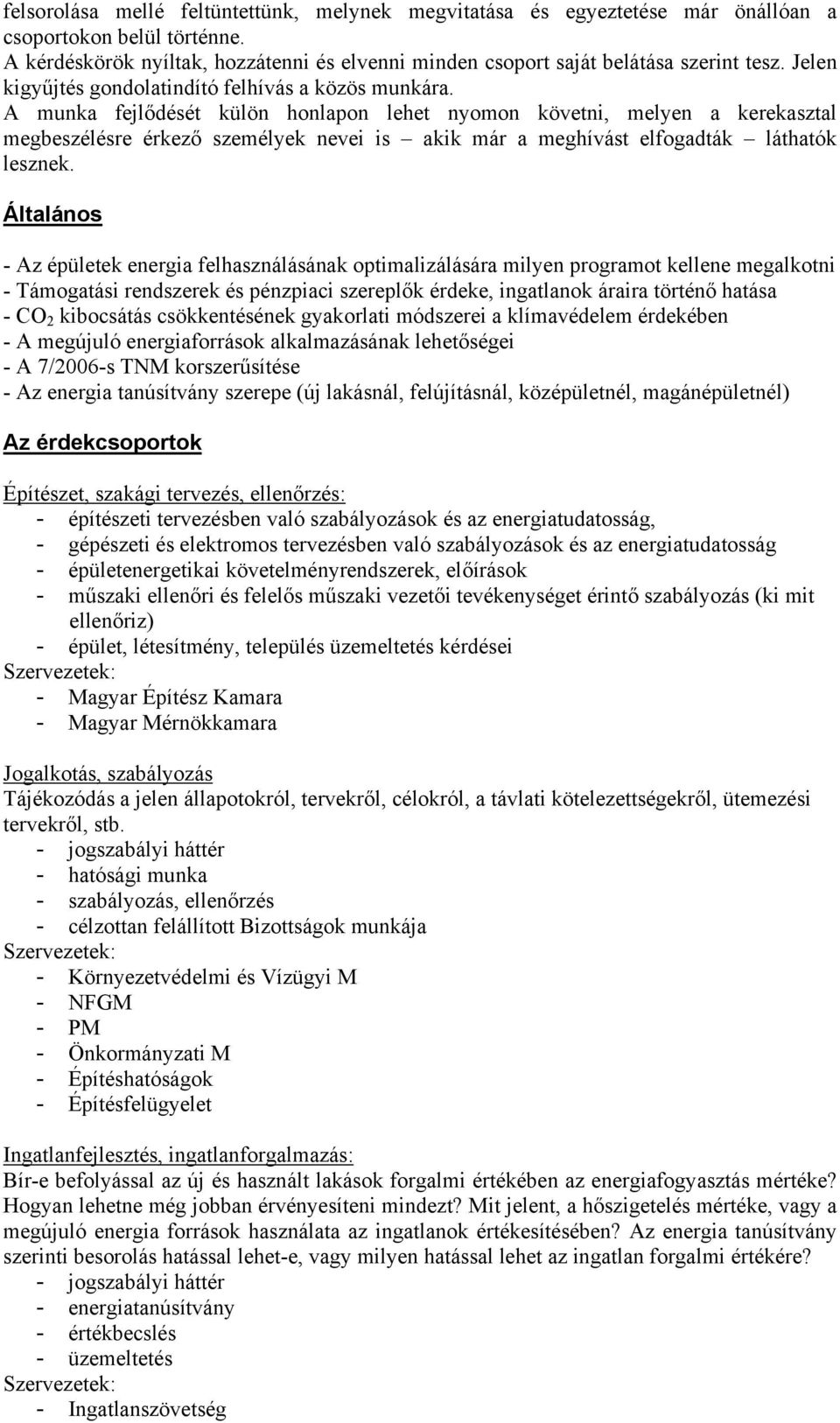 A munka fejlődését külön honlapon lehet nyomon követni, melyen a kerekasztal megbeszélésre érkező személyek nevei is akik már a meghívást elfogadták láthatók lesznek.