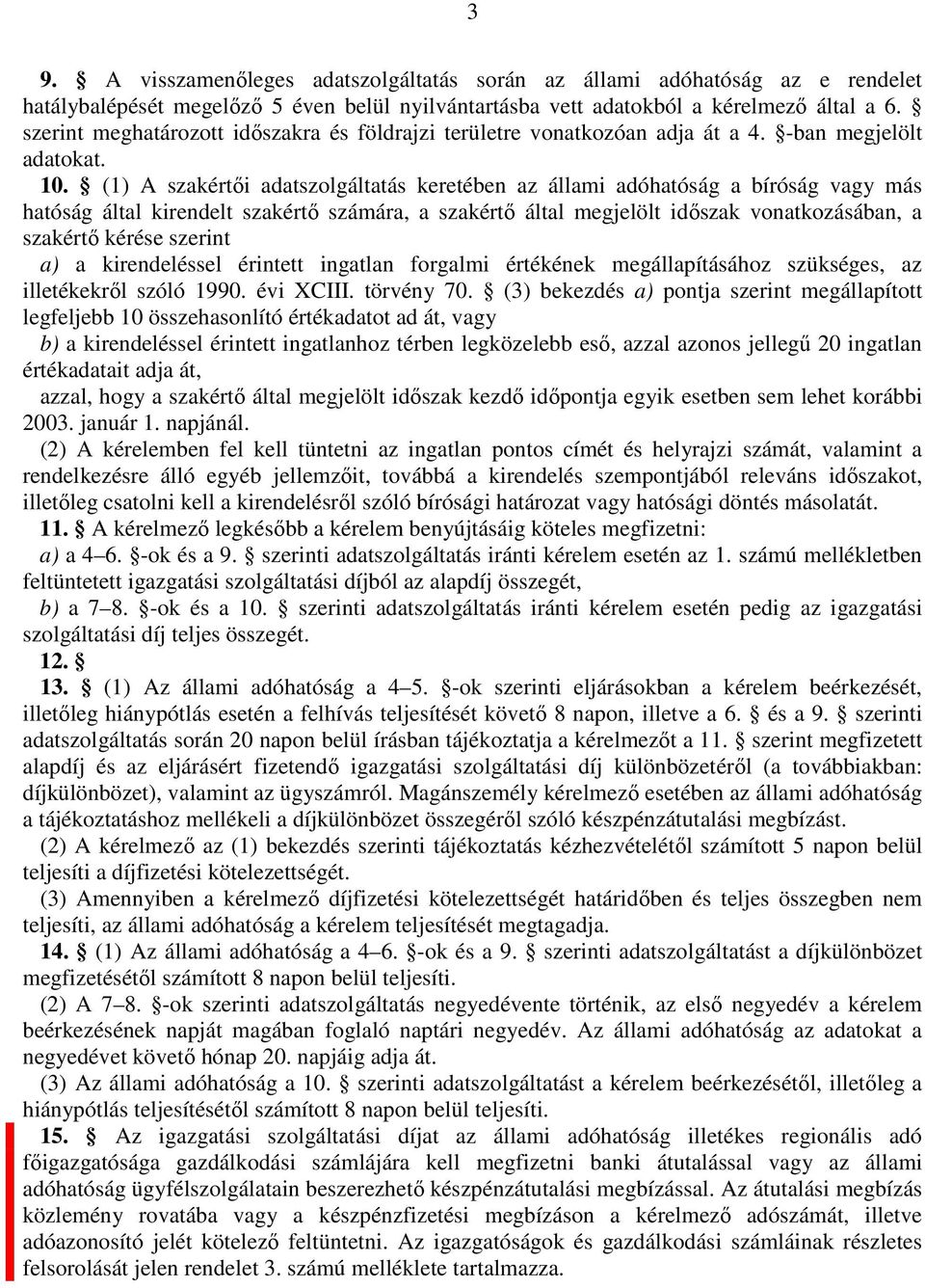 4 A szakértői adatszolgáltatás keretében az állami adóhatóság a bíróság vagy más hatóság által kirendelt szakértő számára, a szakértő által megjelölt időszak vonatkozásában, a szakértő kérése szerint