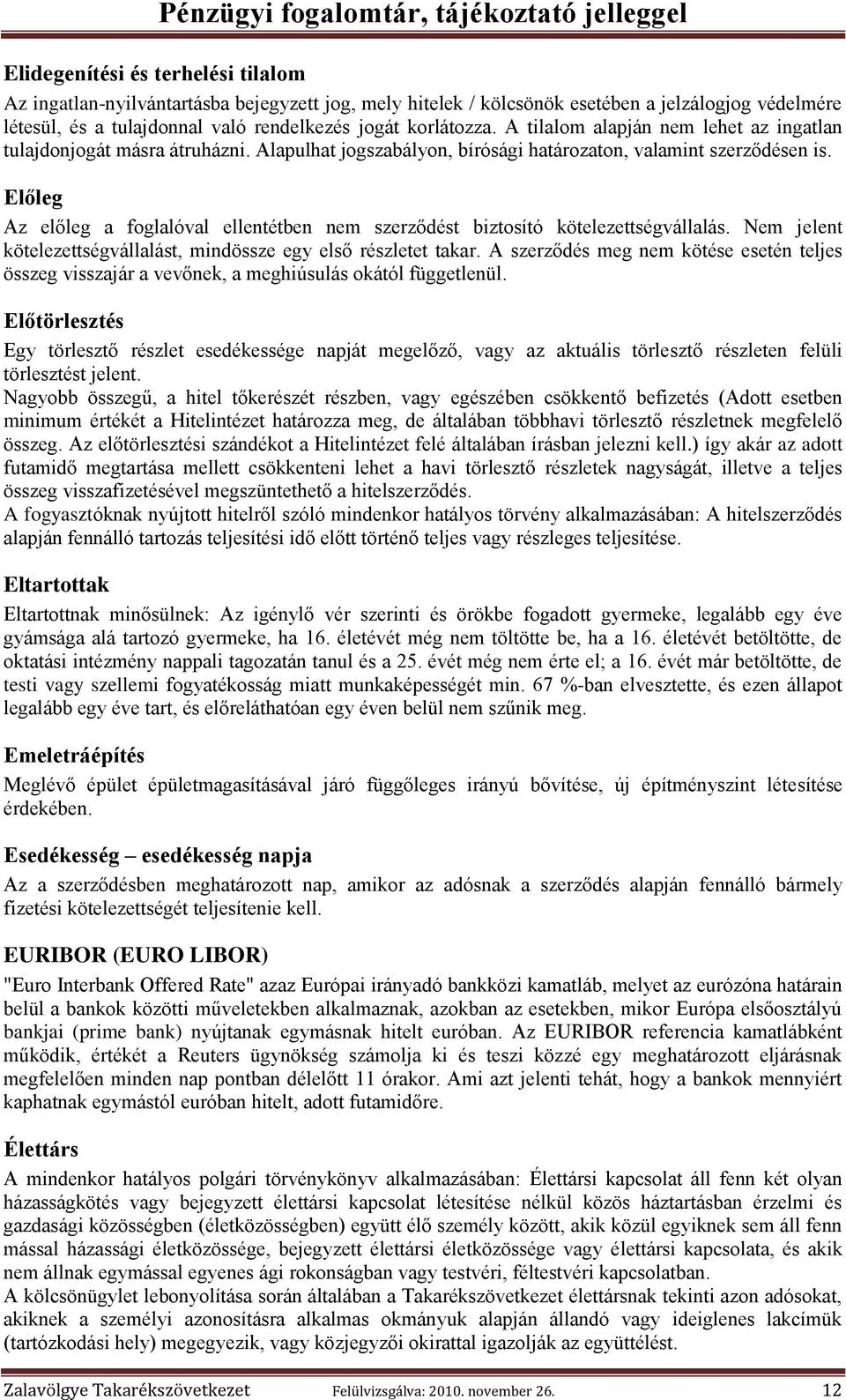 Előleg Az előleg a foglalóval ellentétben nem szerződést biztosító kötelezettségvállalás. Nem jelent kötelezettségvállalást, mindössze egy első részletet takar.