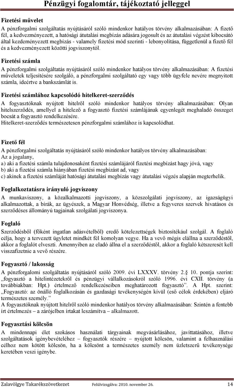 Fizetési számla A pénzforgalmi szolgáltatás nyújtásáról szóló mindenkor hatályos törvény alkalmazásában: A fizetési műveletek teljesítésére szolgáló, a pénzforgalmi szolgáltató egy vagy több ügyfele